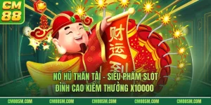 Nổ Hũ Thần Tài - Siêu Phẩm Slot Đỉnh Cao Kiếm Thưởng X10000
